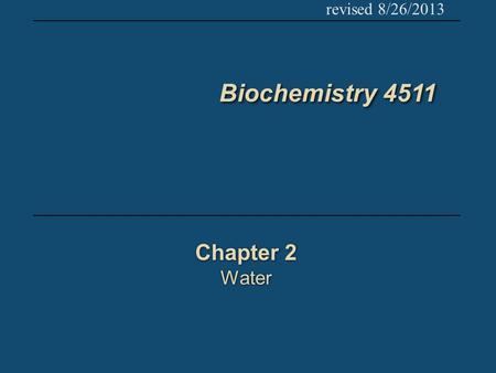 Biochemistry 4511 Chapter 2 Water Chapter 2 Water revised 8/26/2013.
