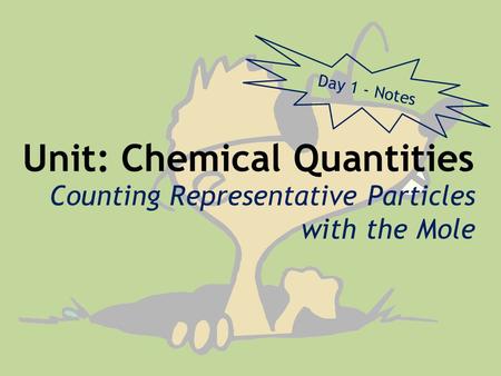 Unit: Chemical Quantities Counting Representative Particles with the Mole Day 1 - Notes.