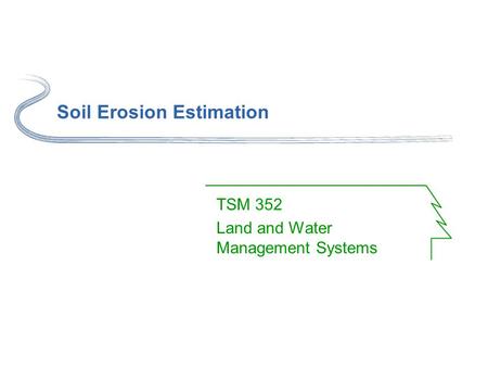 Soil Erosion Estimation TSM 352 Land and Water Management Systems.