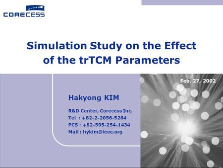 Simulation Study on the Effect of the trTCM Parameters Hakyong KIM R&D Center, Corecess Inc. Tel : +82-2-2056-5264 PCS : +82-505-254-1434 Mail :