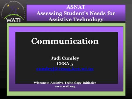 Communication Judi Cumley CESA 5 Wisconsin Assistive Technology Initiative  ASNAT Assessing.