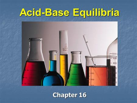 Acid-Base Equilibria Chapter 16. Revision Acids and bases change the colours of certain indicators. Acids and bases neutralize each other. Acids and bases.