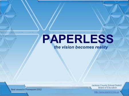 PAPERLESS the vision becomes reality Jackson County School District Board of Education Best viewed in Powerpoint 2002