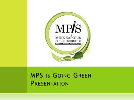 MPS IS G OING G REEN P RESENTATION. C ONTENTS  Why should we recycle organics materials and how is it done at MPS?  Why should we recycle mixed materials.