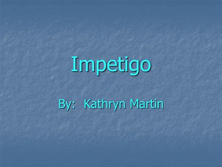 Impetigo By: Kathryn Martin. Information Basic Description Impetigo is a superficial disease. This means that it is on the surface of skin. Impetigo.
