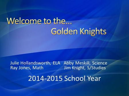 Julie Hollandsworth, ELA Abby Meskill, Science Ray Jones, Math Jim Knight, S/Studies 2014-2015 School Year.