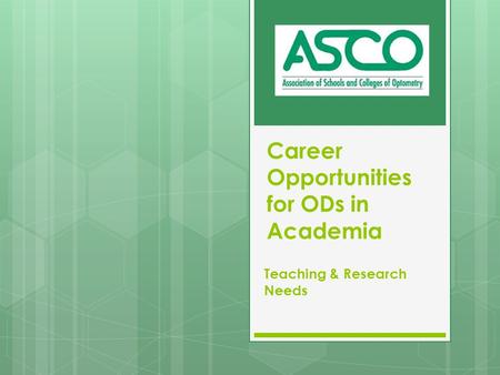 Career Opportunities for ODs in Academia Teaching & Research Needs.