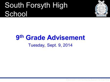 Connect to Achieve; Lead to Inspire 9 th Grade Advisement Tuesday, Sept. 9, 2014 South Forsyth High School.