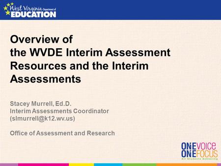 Overview of the WVDE Interim Assessment Resources and the Interim Assessments Stacey Murrell, Ed.D. Interim Assessments Coordinator (slmurrell@k12.wv.us)