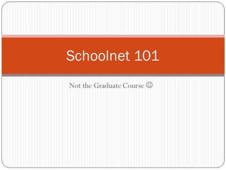 Not the Graduate Course Schoolnet 101. Mission For the benefit of our students Train teachers Schoolnet Encourage teachers to assess online Not 100% Encourage.