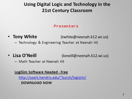 Using Digital Logic and Technology in the 21st Century Classroom Presenters Tony White – Technology & Engineering Teacher at.