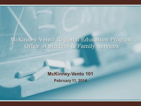 McKinney-Vento 101 February 11, 2014 McKinney-Vento Regional Education Program Office of Student & Family Services.