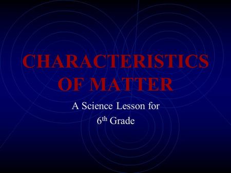 CHARACTERISTICS OF MATTER A Science Lesson for 6 th Grade.