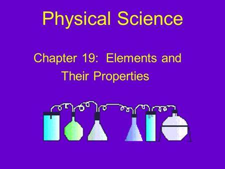 Physical Science Chapter 19: Elements and Their Properties.