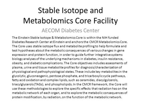Stable Isotope and Metabolomics Core Facility AECOM Diabetes Center The Einstein Stable Isotope & Metabolomics Core is within the NIH funded Diabetes Research.
