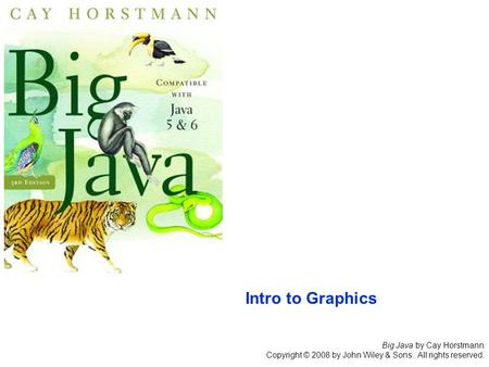 Big Java by Cay Horstmann Copyright © 2008 by John Wiley & Sons. All rights reserved. Intro to Graphics.