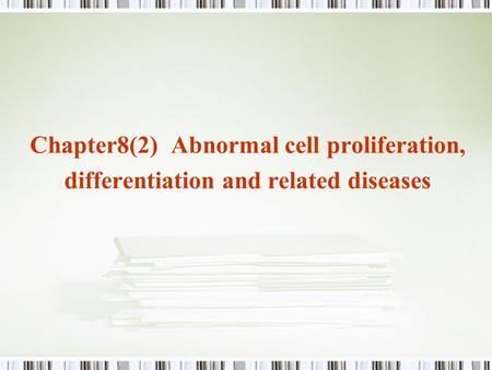 Chapter8(2) Abnormal cell proliferation, differentiation and related diseases.