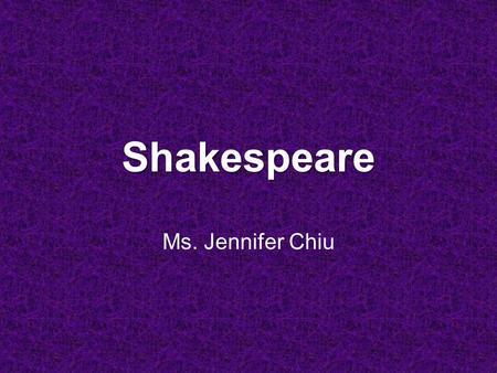 Shakespeare Ms. Jennifer Chiu. AV materials for reference (which you can borrow from the multi-media center) In Search of ShakespeareIn Search of Shakespeare.