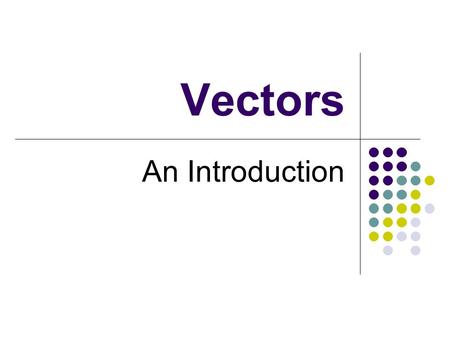 Vectors An Introduction. There are two kinds of quantities… Scalars are quantities that have magnitude only, such as position speed time mass Vectors.