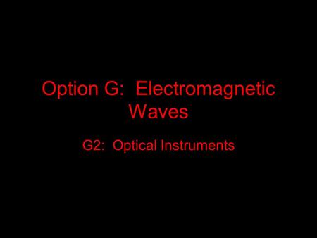Option G: Electromagnetic Waves G2: Optical Instruments.