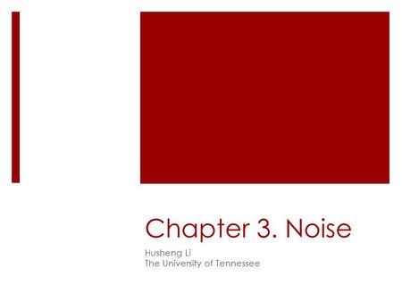 Chapter 3. Noise Husheng Li The University of Tennessee.