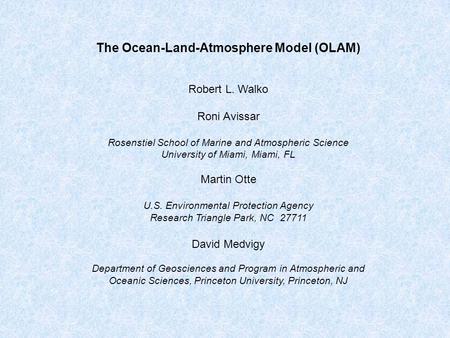 The Ocean-Land-Atmosphere Model (OLAM) Robert L. Walko Roni Avissar Rosenstiel School of Marine and Atmospheric Science University of Miami, Miami, FL.