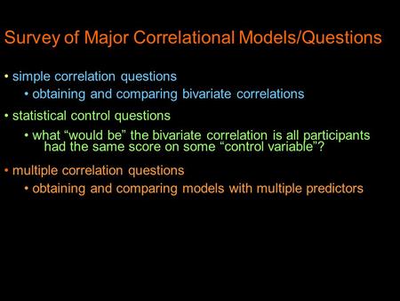 Survey of Major Correlational Models/Questions simple correlation questions obtaining and comparing bivariate correlations statistical control questions.