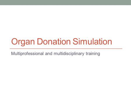 Organ Donation Simulation Multiprofessional and multidisciplinary training.