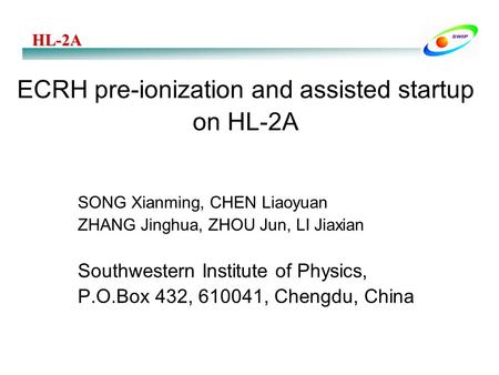 HL-2AHL-2A ECRH pre-ionization and assisted startup on HL-2A SONG Xianming, CHEN Liaoyuan ZHANG Jinghua, ZHOU Jun, LI Jiaxian Southwestern Institute of.