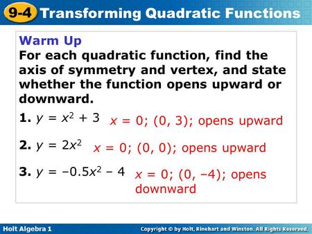 Warm Up For each quadratic function, find the axis of symmetry and vertex, and state whether the function opens upward or downward. 1. y = x2 + 3 2. y.