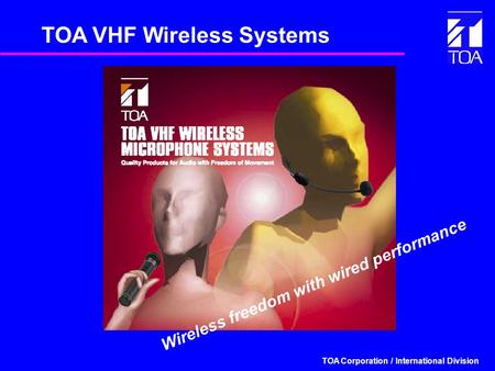 TOA Corporation / International Division TOA VHF Wireless Systems Wireless freedom with wired performance.