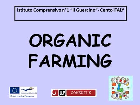 ORGANIC FARMING Istituto Comprensivo n°1 “Il Guercino”- Cento ITALY.