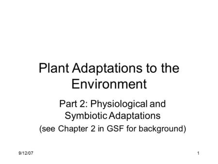 9/12/071 Plant Adaptations to the Environment Part 2: Physiological and Symbiotic Adaptations (see Chapter 2 in GSF for background)
