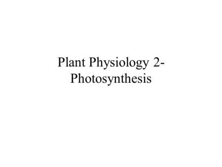 Plant Physiology 2- Photosynthesis. photosynthesis Photo means ‘light’ and synthesis means ‘to make’ Process in which plants convert carbon dioxide and.