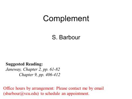 Complement S. Barbour Suggested Reading: Janeway, Chapter 2, pp. 61-82 Chapter 9, pp. 406-412 Office hours by arrangement: Please contact me by