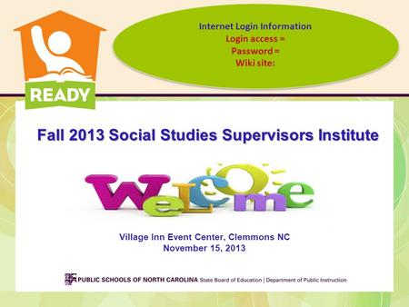 Fall 2013 Social Studies Supervisors Institute Village Inn Event Center, Clemmons NC November 15, 2013 Internet Login Information Login access = Password.
