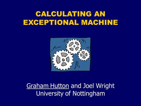 CALCULATING AN EXCEPTIONAL MACHINE Graham Hutton and Joel Wright University of Nottingham.