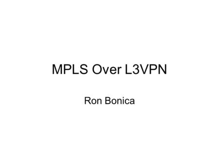 MPLS Over L3VPN Ron Bonica. Reference Model and Requirement 1 C0 CE1 CE2 C3 PE1 P1 Customer VPN Site A Customer VPN Site B Service Provider L3VPN Customer.