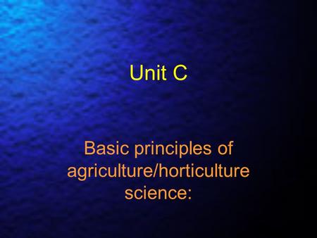 Unit C Basic principles of agriculture/horticulture science:
