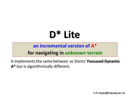 D* Lite an incremental version of A* for navigating in unknown terrain Focussed Dynamic A* It implements the same behavior as Stentz’