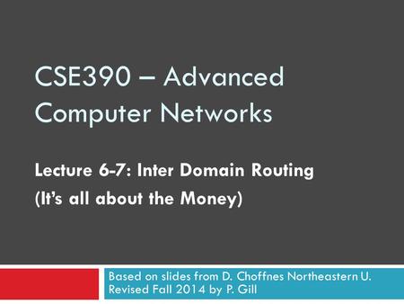 CSE390 – Advanced Computer Networks Lecture 6-7: Inter Domain Routing (It’s all about the Money) Based on slides from D. Choffnes Northeastern U. Revised.
