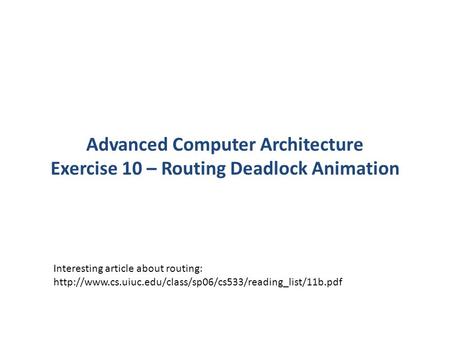 Advanced Computer Architecture Exercise 10 – Routing Deadlock Animation Interesting article about routing: