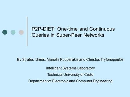 P2P-DIET: One-time and Continuous Queries in Super-Peer Networks By Stratos Idreos, Manolis Koubarakis and Christos Tryfonopoulos Intelligent Systems Laboratory.