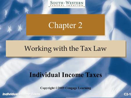 Individual Income Taxes C2-1 Chapter 2 Working with the Tax Law Copyright ©2009 Cengage Learning Individual Income Taxes.