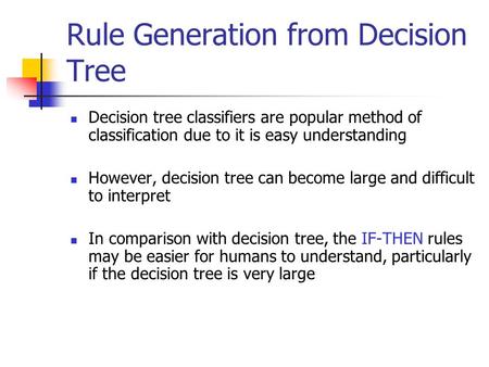 Rule Generation from Decision Tree Decision tree classifiers are popular method of classification due to it is easy understanding However, decision tree.