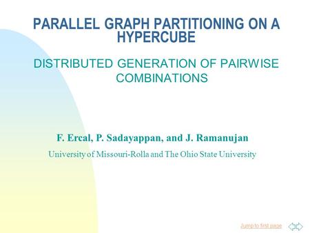 Jump to first page DISTRIBUTED GENERATION OF PAIRWISE COMBINATIONS PARALLEL GRAPH PARTITIONING ON A HYPERCUBE F. Ercal, P. Sadayappan, and J. Ramanujan.