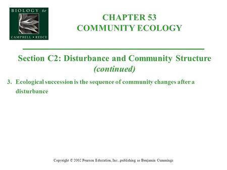 CHAPTER 53 COMMUNITY ECOLOGY Copyright © 2002 Pearson Education, Inc., publishing as Benjamin Cummings Section C2: Disturbance and Community Structure.