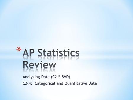 Analyzing Data (C2-5 BVD) C2-4: Categorical and Quantitative Data.