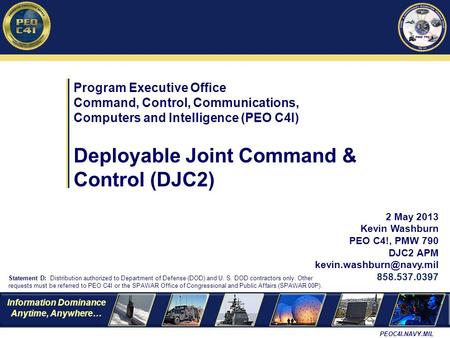 Information Dominance Anytime, Anywhere… PEOC4I.NAVY.MIL Program Executive Office Command, Control, Communications, Computers and Intelligence (PEO C4I)