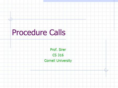 Procedure Calls Prof. Sirer CS 316 Cornell University.